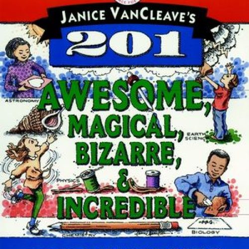 Janice VanCleave’s 201 Awesome, Magical, Bizarre, & Incredible Experiments