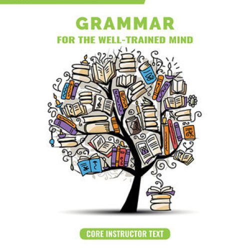 Grammar for the Well-Trained Mind: Core Instructor Text, Years 1-4