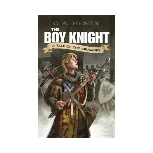 The Boy Knight: A Tale of The Crusades