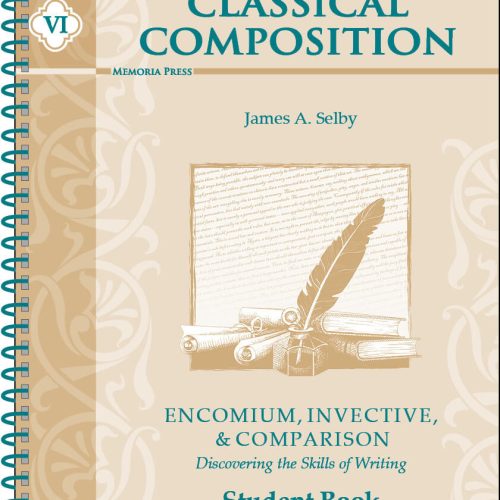 Classical Composition VI: Encomium, Invective, & Comparison – Student Book (Second Edition)