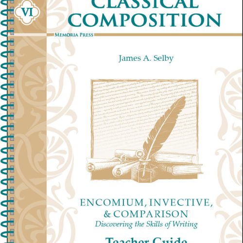 Classical Composition VI: Encomium, Invective, & Comparison – Teacher Guide (Second Edition)