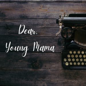Dear Young Mama