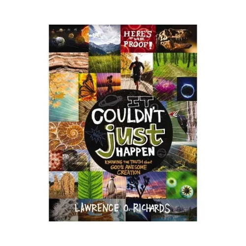 It Couldn’t Just Happen: Knowing the Truth About God’s Awesome Creation