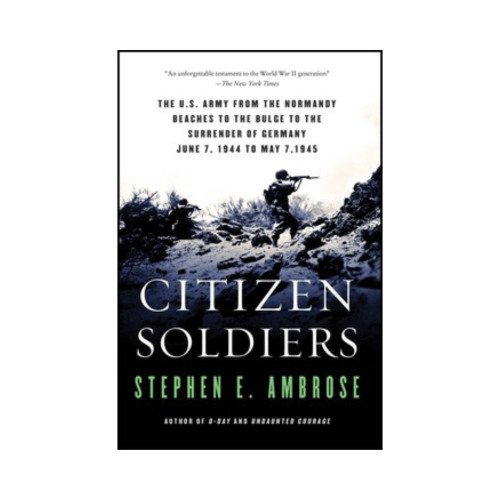 Citizen Soldiers: The U S Army from the Normandy Beaches to the Bulge to the Surrender of Germany
