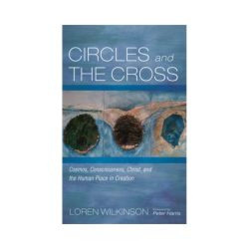 Circles and the Cross: Cosmos, Consciousness, Christ, and the Human Place in Creation