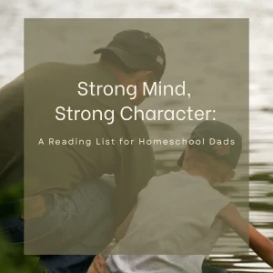 Strong Mind, Strong Character: A Reading List for Homeschool Dads