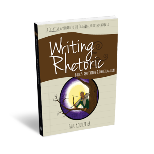 Writing and Rhetoric Book 5: Refutation & Confirmation – Student Edition (Revised Edition)
