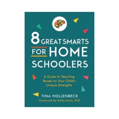 8 Great Smarts for Homeschoolers: A Guide to Teaching Based on Your Child’s Unique Strengths
