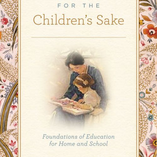 For the Children’s Sake: Foundations of Education for Home and School