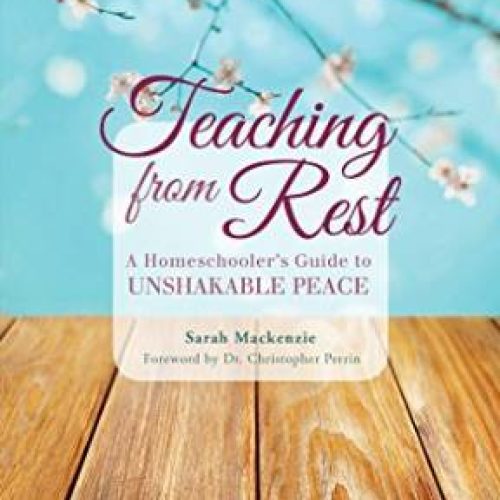 Teaching From Rest: A Homeschooler’s Guide to Unshakeable Peace