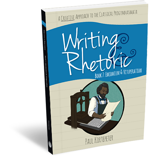 Writing and Rhetoric Book 7: Encomium and Vituperation - Student Edition