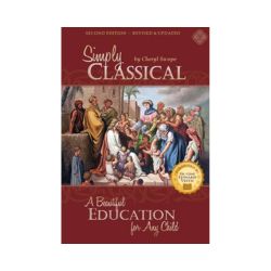 Simply Classical: A Beautiful Education for Any Child (Second Edition)