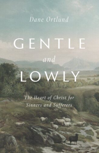 Gentle and Lowly: The Heart of Christ for Sinners and Sufferers