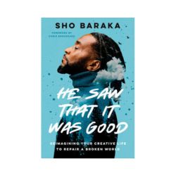 He Saw That It Was Good: Reimagining Your Creative Life to Repair a Broken World