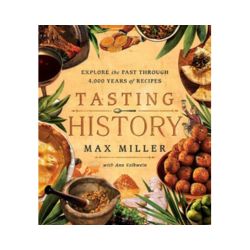 Tasting History: Explore the Past through 4,000 Years of Recipes