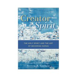 Creator Spirit: The Holy Spirit and the Art of Becoming Human