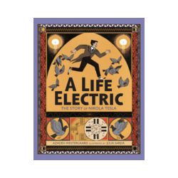 A Life Electric: The Story of Nikola Tesla