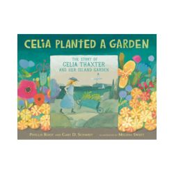 Celia Planted a Garden: The Story of Celia Thaxter and Her Island Garden