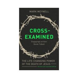 Cross-Examined: The Life-Changing Power Of The Death Of Jesus